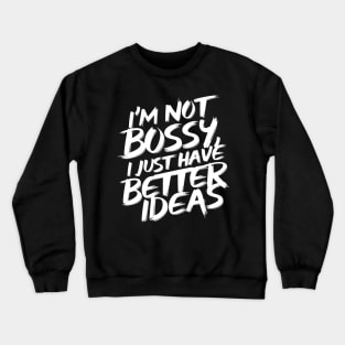 I'm not bossy, i just have better ideas Crewneck Sweatshirt